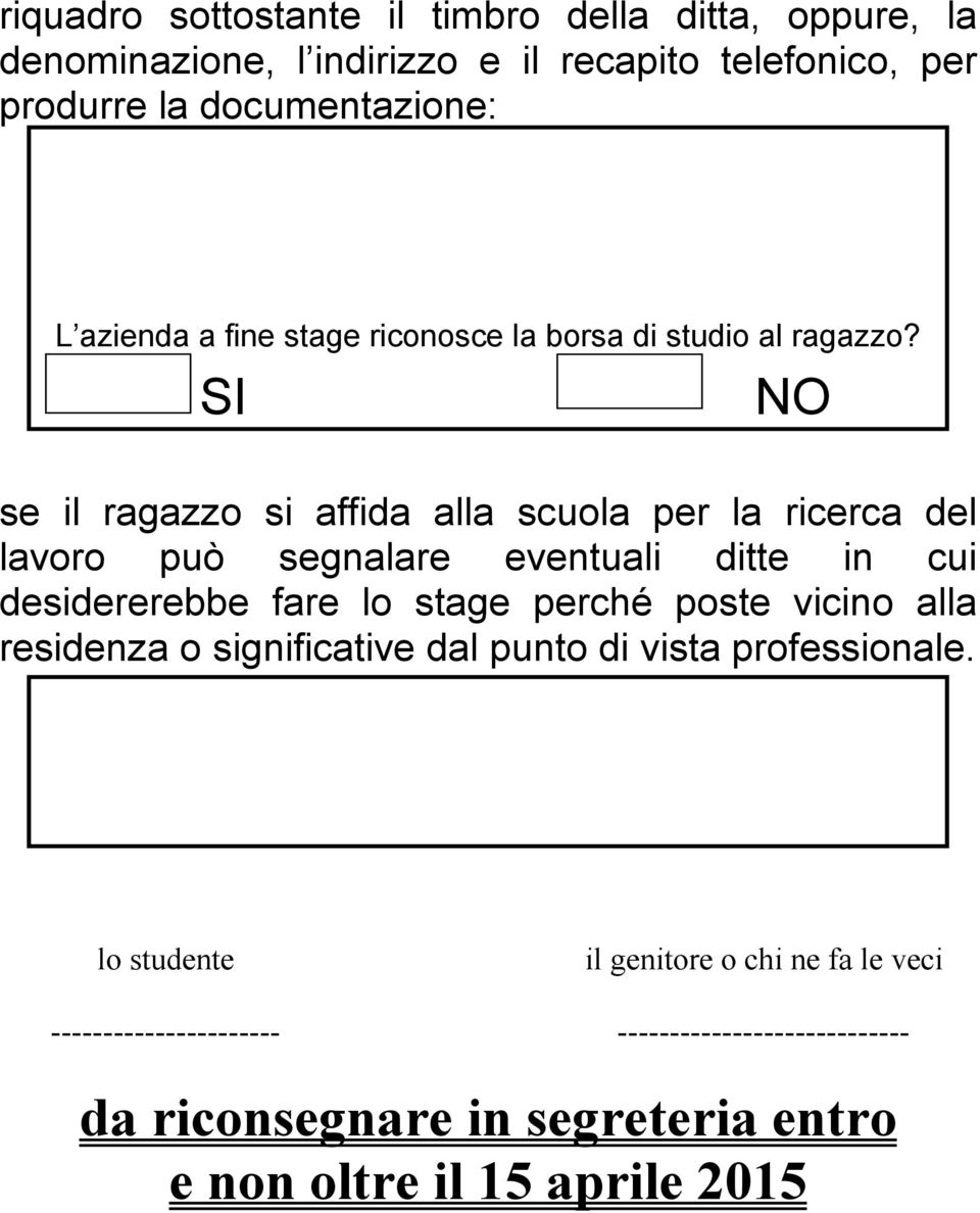 SI NO se il ragazzo si affida alla scuola per la ricerca del lavoro può segnalare eventuali ditte in cui desidererebbe fare lo stage perché poste