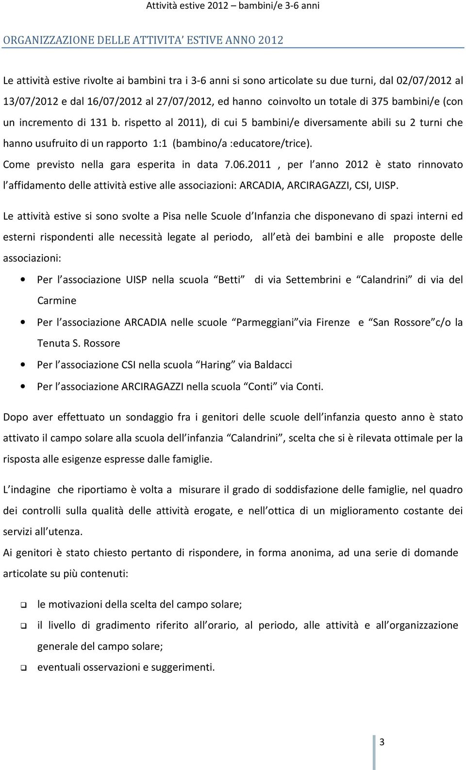 rispetto al 2011), di cui 5 bambini/e diversamente abili su 2 turni che hanno usufruito di un rapporto 1:1 (bambino/a :educatore/trice). Come previsto nella gara esperita in data 7.06.