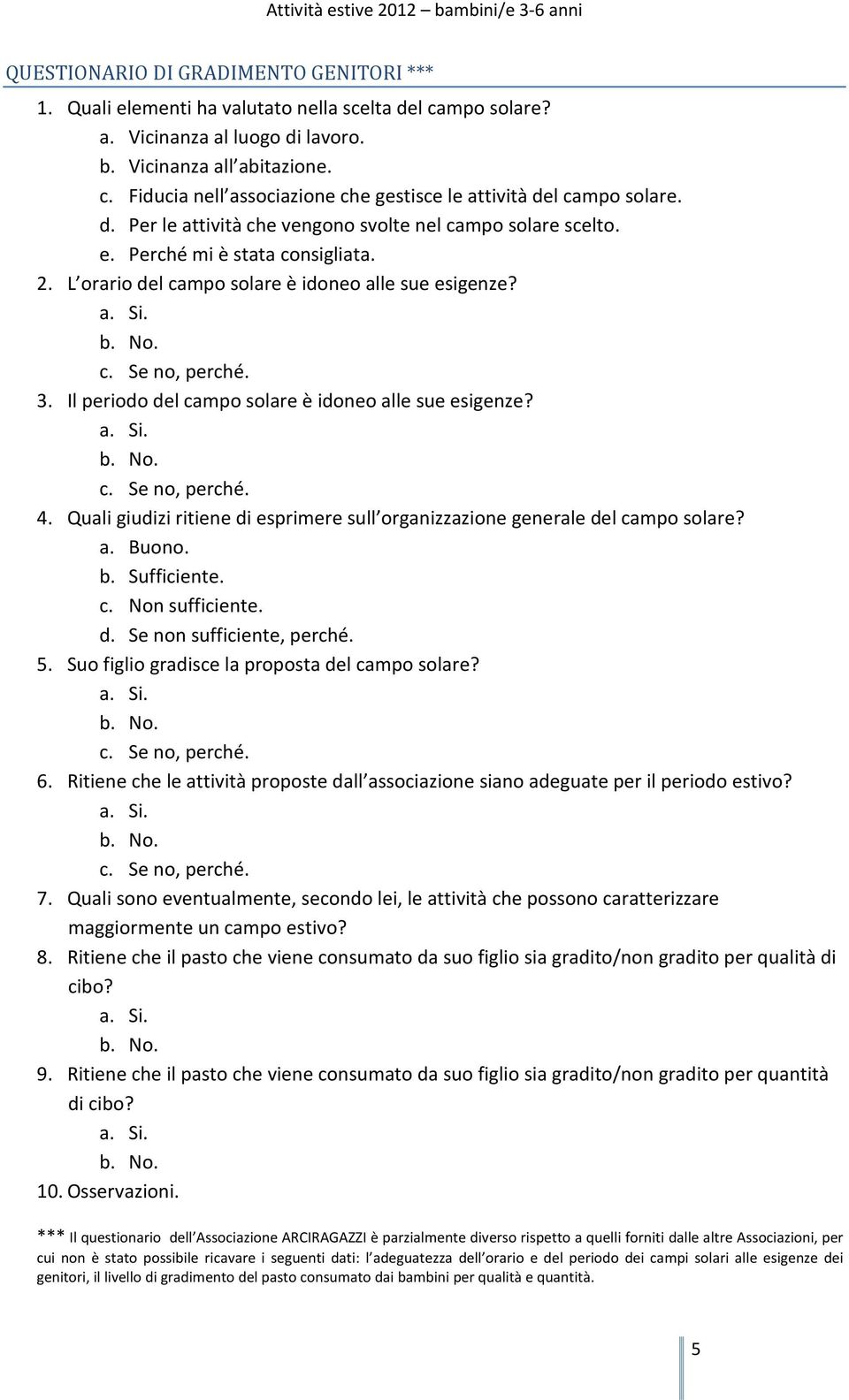 Il periodo del campo solare è idoneo alle sue esigenze? a. Si. b. No. c. Se no, perché. 4. Quali giudizi ritiene di esprimere sull organizzazione generale del campo solare? a. Buono. b. Sufficiente.