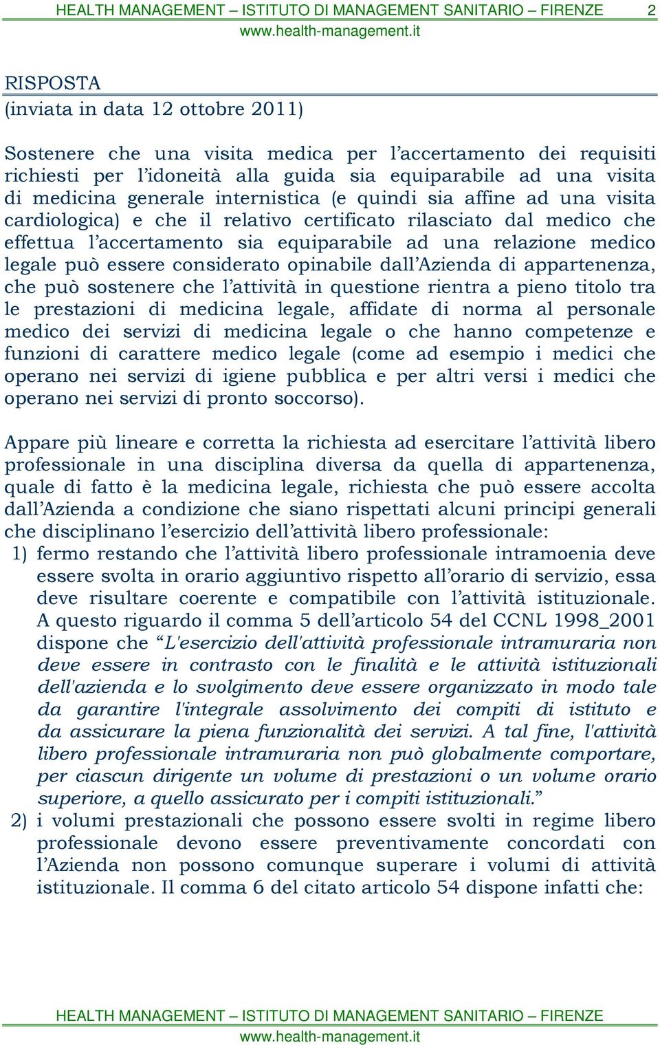 essere considerato opinabile dall Azienda di appartenenza, che può sostenere che l attività in questione rientra a pieno titolo tra le prestazioni di medicina legale, affidate di norma al personale