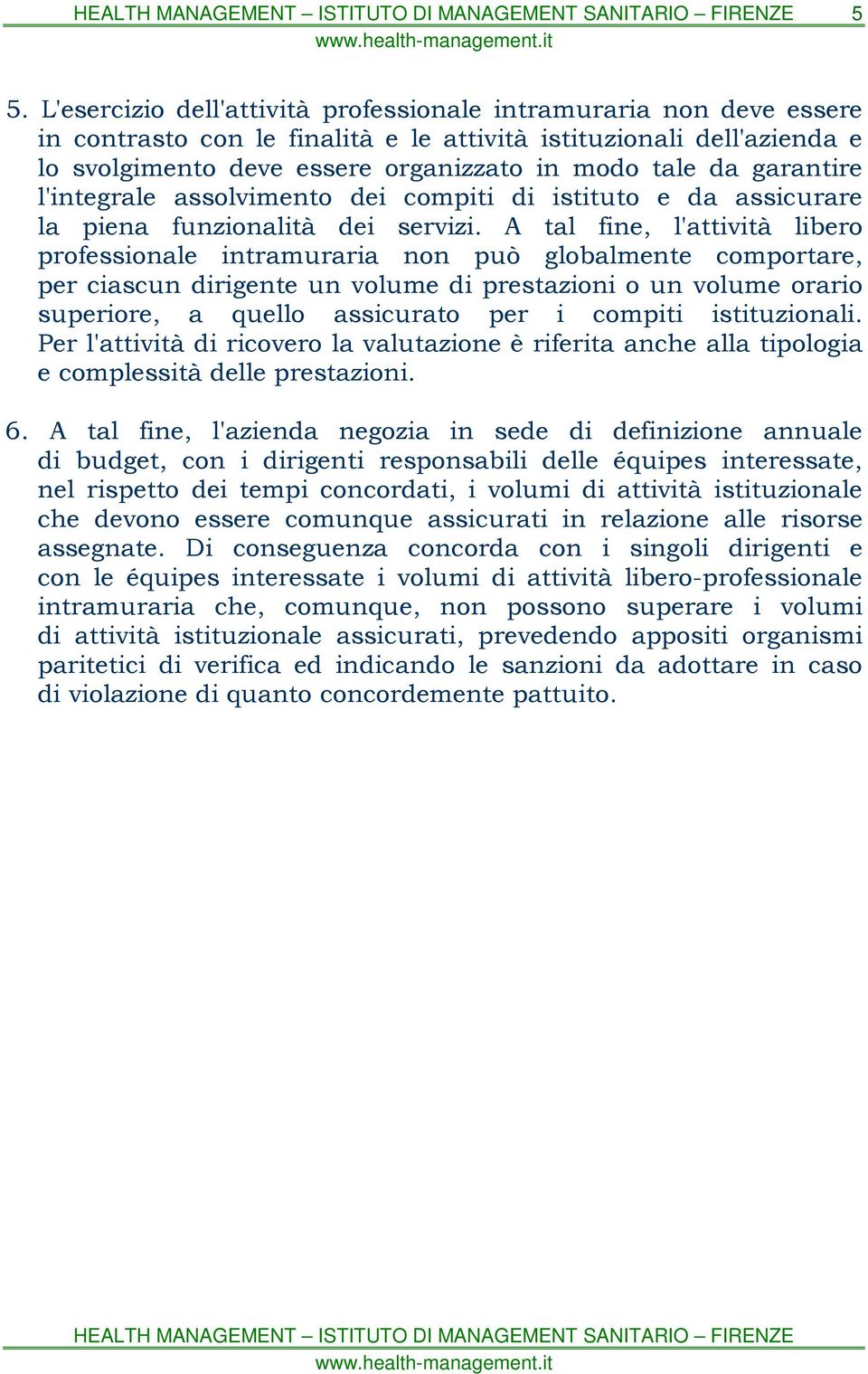 A tal fine, l'attività libero professionale intramuraria non può globalmente comportare, per ciascun dirigente un volume di prestazioni o un volume orario superiore, a quello assicurato per i compiti