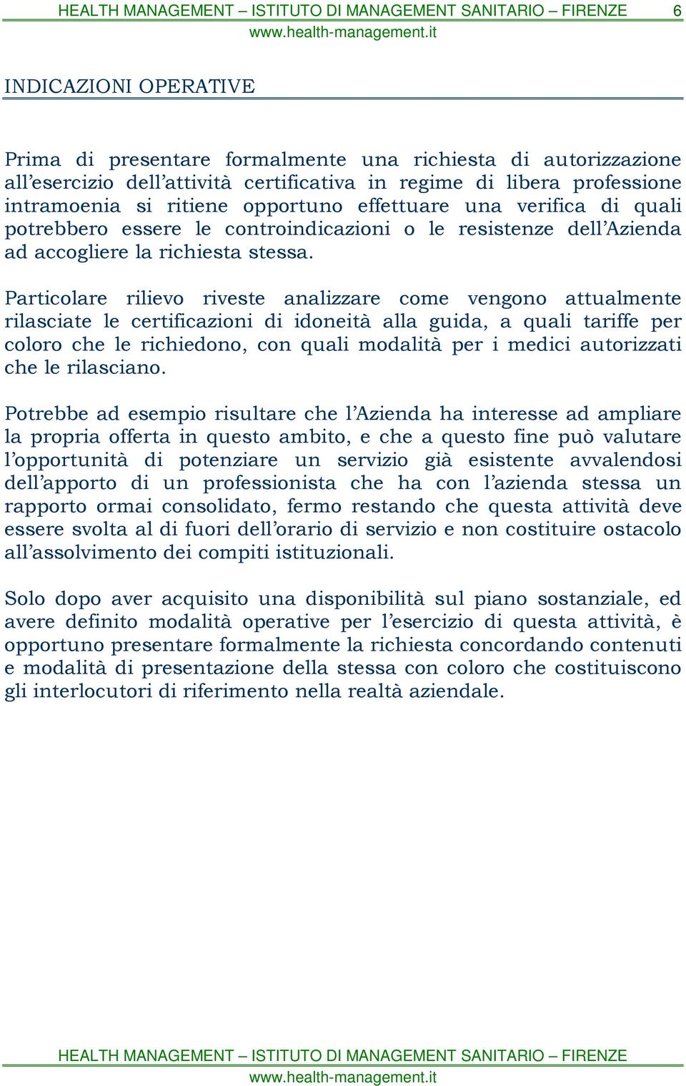 Particolare rilievo riveste analizzare come vengono attualmente rilasciate le certificazioni di idoneità alla guida, a quali tariffe per coloro che le richiedono, con quali modalità per i medici