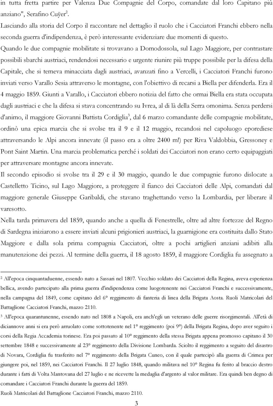 Quando le due compagnie mobilitate si trovavano a Domodossola, sul Lago Maggiore, per contrastare possibili sbarchi austriaci, rendendosi necessario e urgente riunire più truppe possibile per la