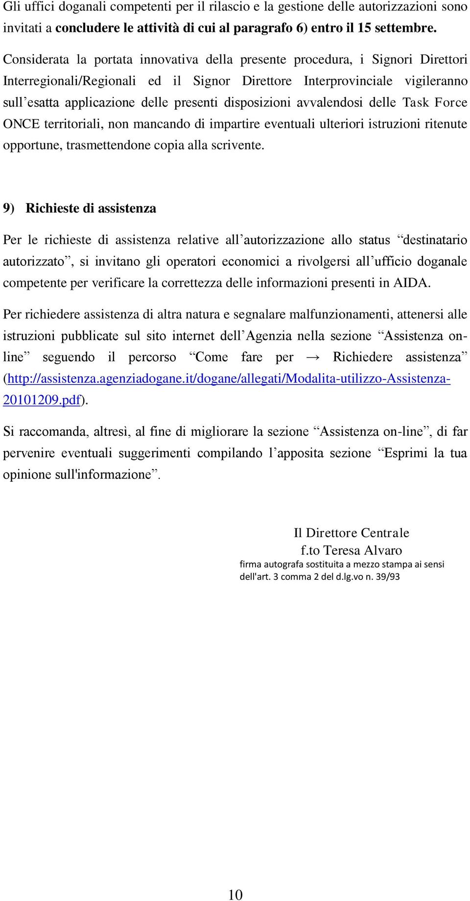 disposizioni avvalendosi delle Task Force ONCE territoriali, non mancando di impartire eventuali ulteriori istruzioni ritenute opportune, trasmettendone copia alla scrivente.