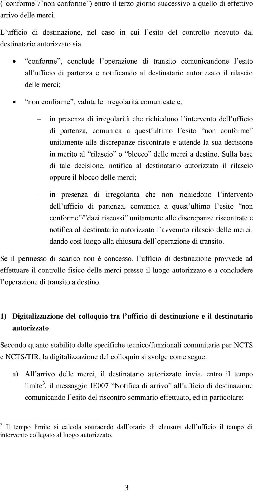 notificando al destinatario autorizzato il rilascio delle merci; non conforme, valuta le irregolarità comunicate e, in presenza di irregolarità che richiedono l intervento dell ufficio di partenza,