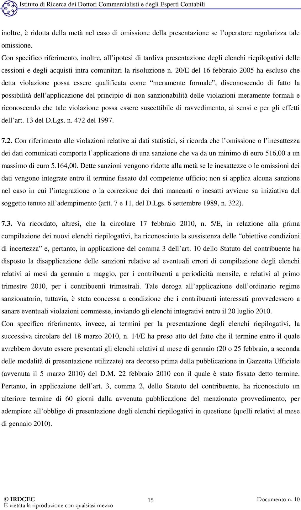 20/E del 16 febbraio 2005 ha escluso che detta violazione possa essere qualificata come meramente formale, disconoscendo di fatto la possibilità dell applicazione del principio di non sanzionabilità