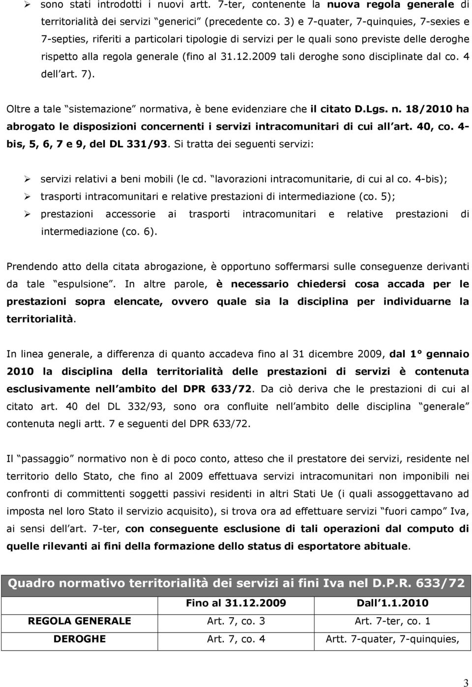 2009 tali deroghe sono disciplinate dal co. 4 dell art. 7). Oltre a tale sistemazione normativa, è bene evidenziare che il citato D.Lgs. n. 18/2010 ha abrogato le disposizioni concernenti i servizi intracomunitari di cui all art.