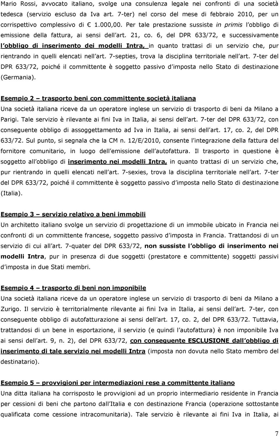 6, del DPR 633/72, e successivamente l obbligo di inserimento dei modelli Intra, in quanto trattasi di un servizio che, pur rientrando in quelli elencati nell art.