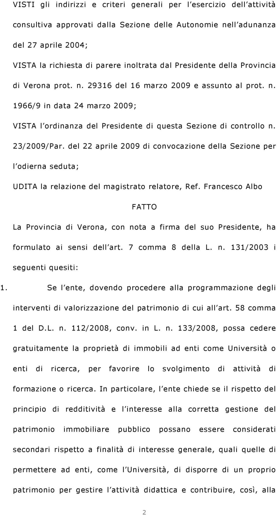 23/2009/Par. del 22 aprile 2009 di convocazione della Sezione per l odierna seduta; UDITA la relazione del magistrato relatore, Ref.