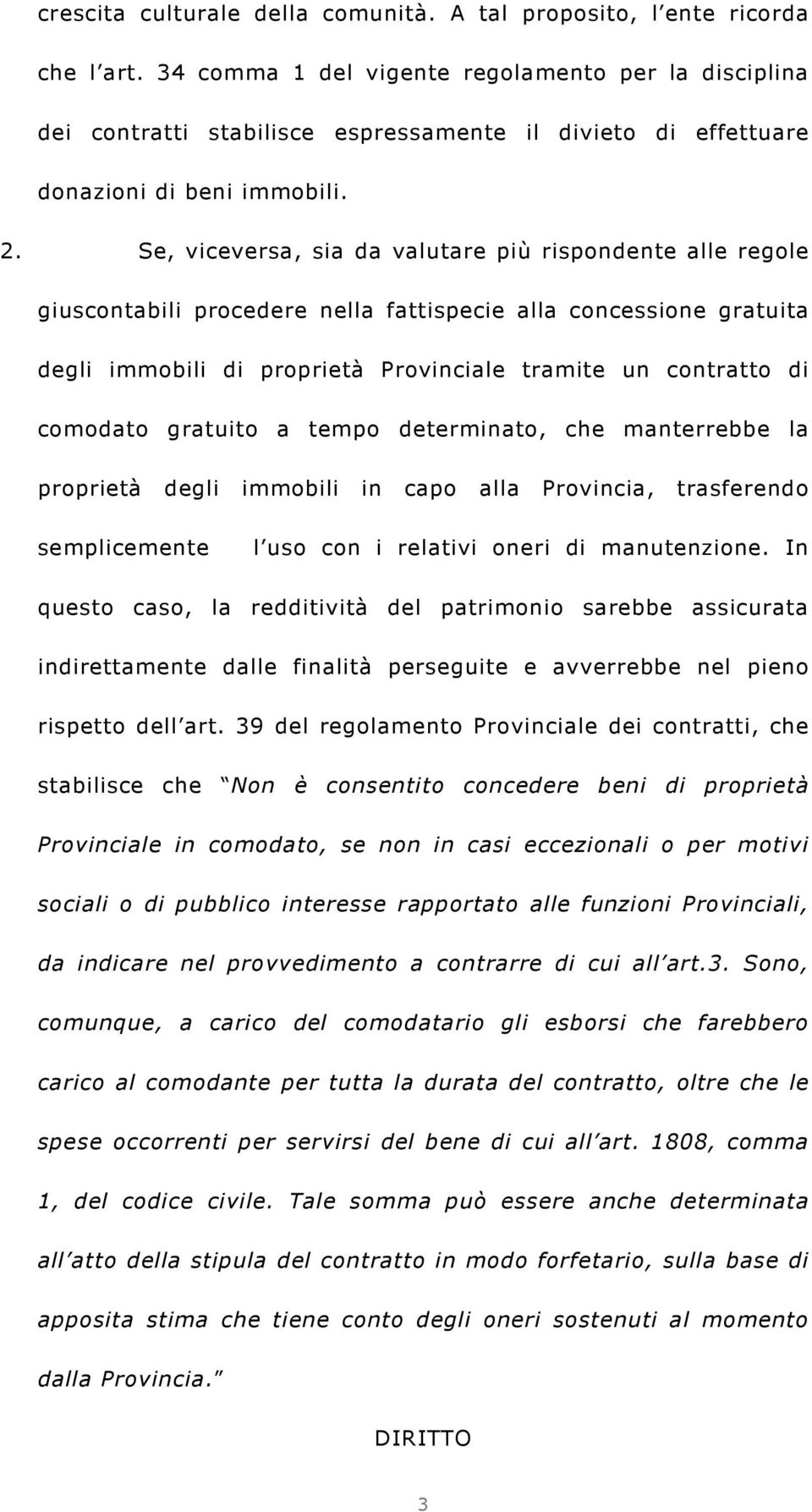 Se, viceversa, sia da valutare più rispondente alle regole giuscontabili procedere nella fattispecie alla concessione gratuita degli immobili di proprietà Provinciale tramite un contratto di comodato