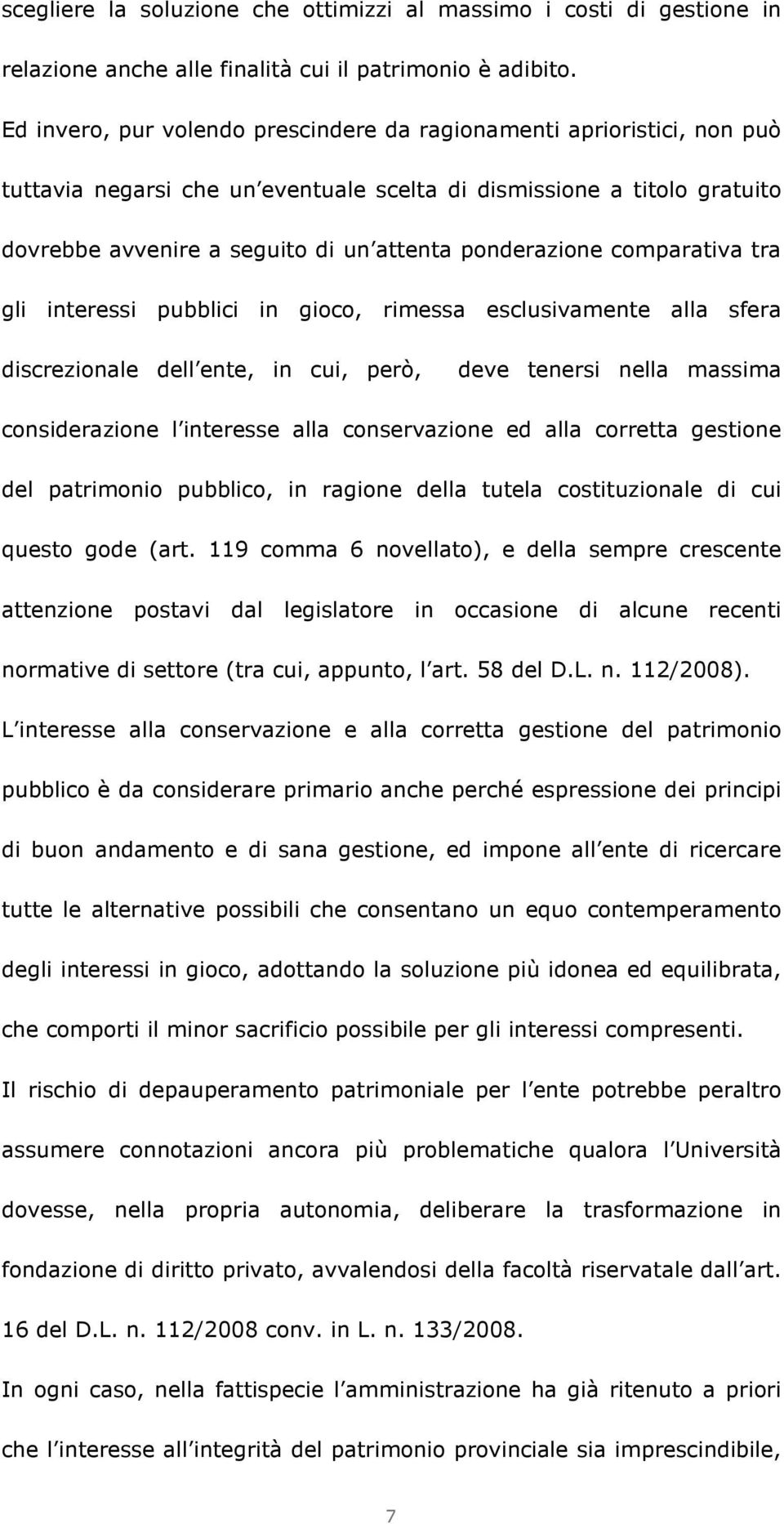 ponderazione comparativa tra gli interessi pubblici in gioco, rimessa esclusivamente alla sfera discrezionale dell ente, in cui, però, deve tenersi nella massima considerazione l interesse alla