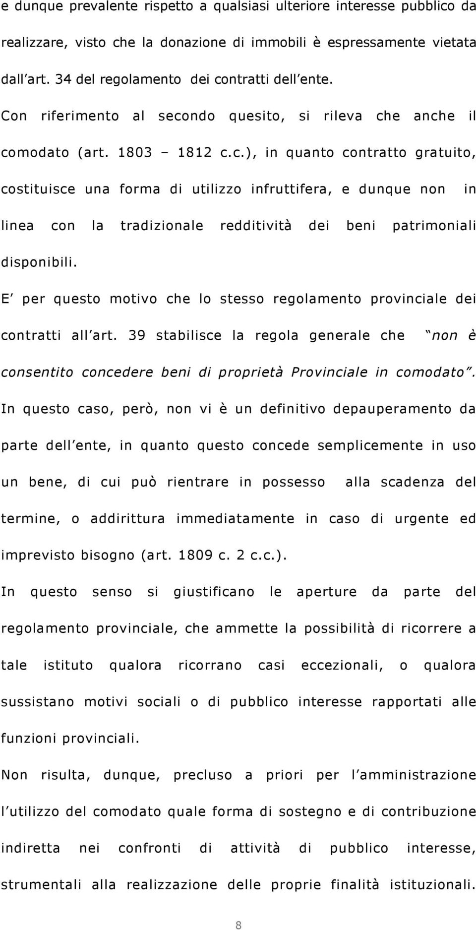 E per questo motivo che lo stesso regolamento provinciale dei contratti all art. 39 stabilisce la regola generale che non è consentito concedere beni di proprietà Provinciale in comodato.