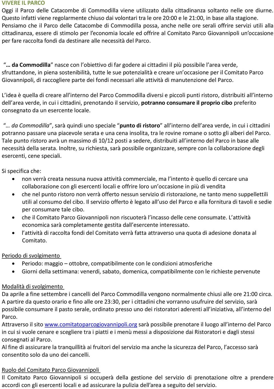 Pensiamo che il Parco delle Catacombe di Commodilla possa, anche nelle ore serali offrire servizi utili alla cittadinanza, essere di stimolo per l economia locale ed offrire al Comitato Parco