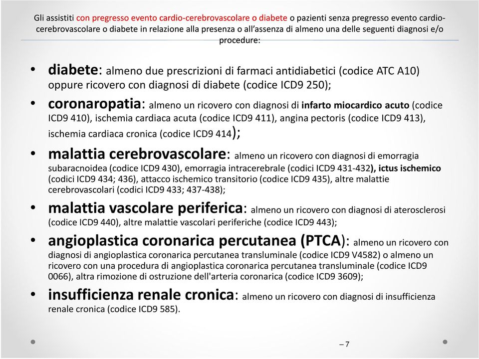 almeno un ricovero con diagnosi di infarto miocardico acuto (codice ICD9 410), ischemia cardiaca acuta (codice ICD9 411), angina pectoris (codice ICD9 413), ischemia cardiaca cronica (codice ICD9