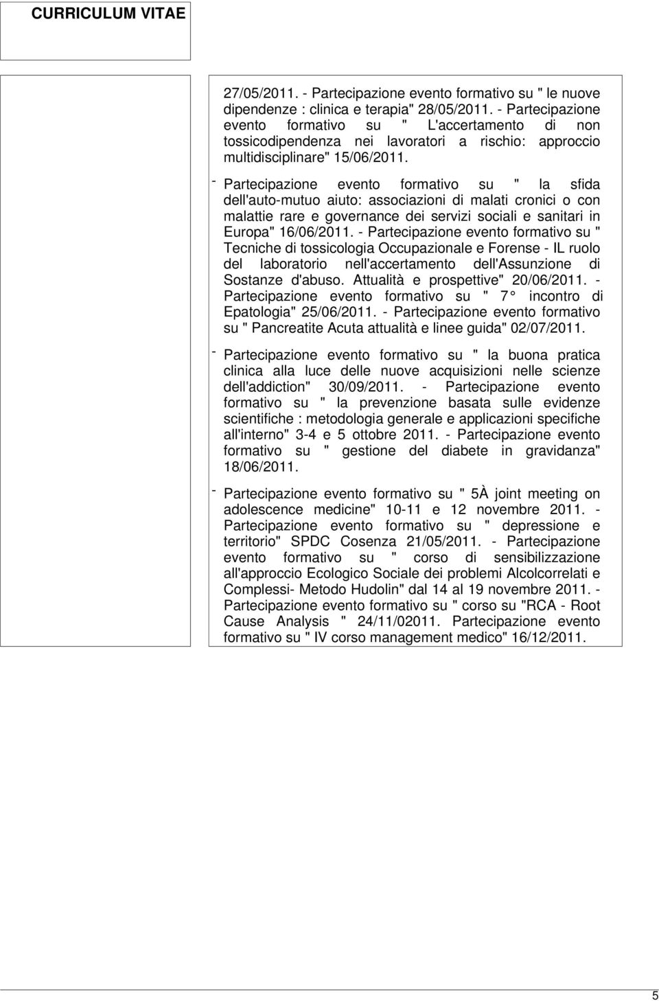 - Partecipazione evento formativo su " la sfida dell'auto-mutuo aiuto: associazioni di malati cronici o con malattie rare e governance dei servizi sociali e sanitari in Europa" 16/06/2011.