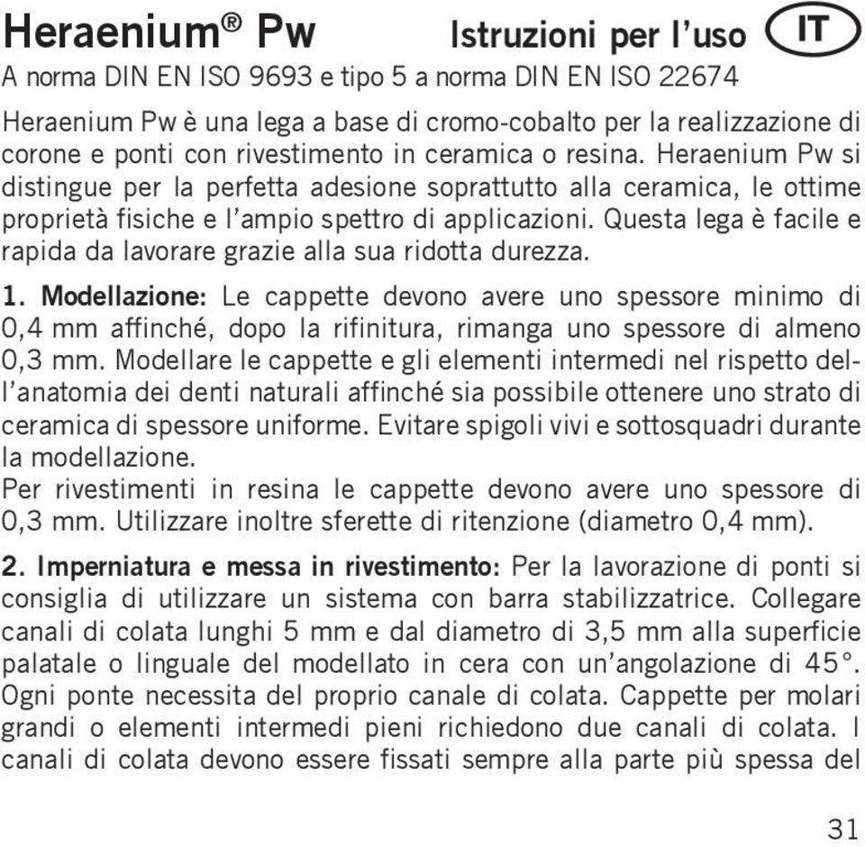 Questa lega è facile e rapida da lavorare grazie alla sua ridotta durezza. 1.