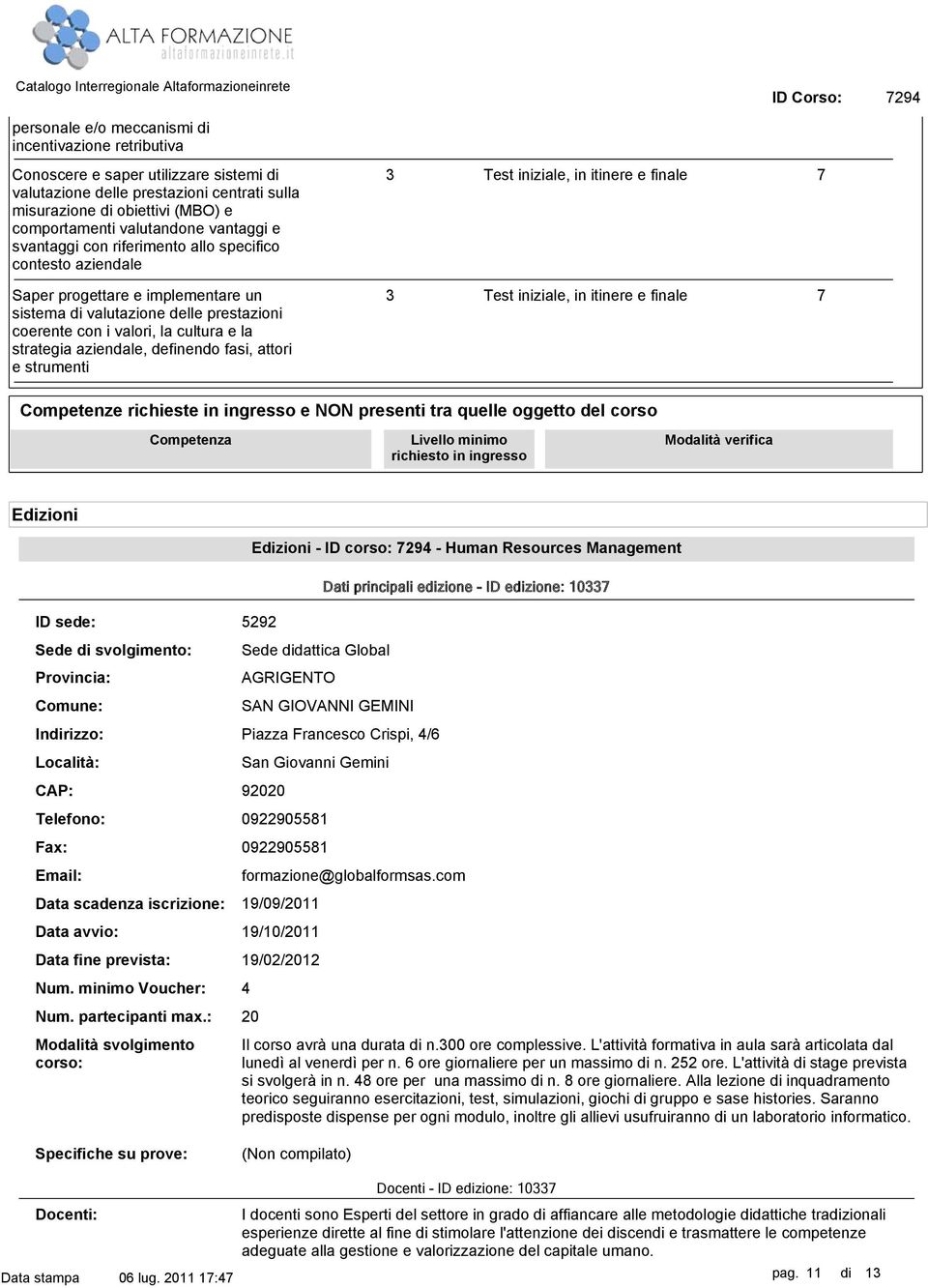 aziendale, definendo fasi, attori e strumenti Competenze richieste in ingresso e NON presenti tra quelle oggetto del corso Edizioni Edizioni ID corso: Human Resources Management ID sede: 5292 Sede di