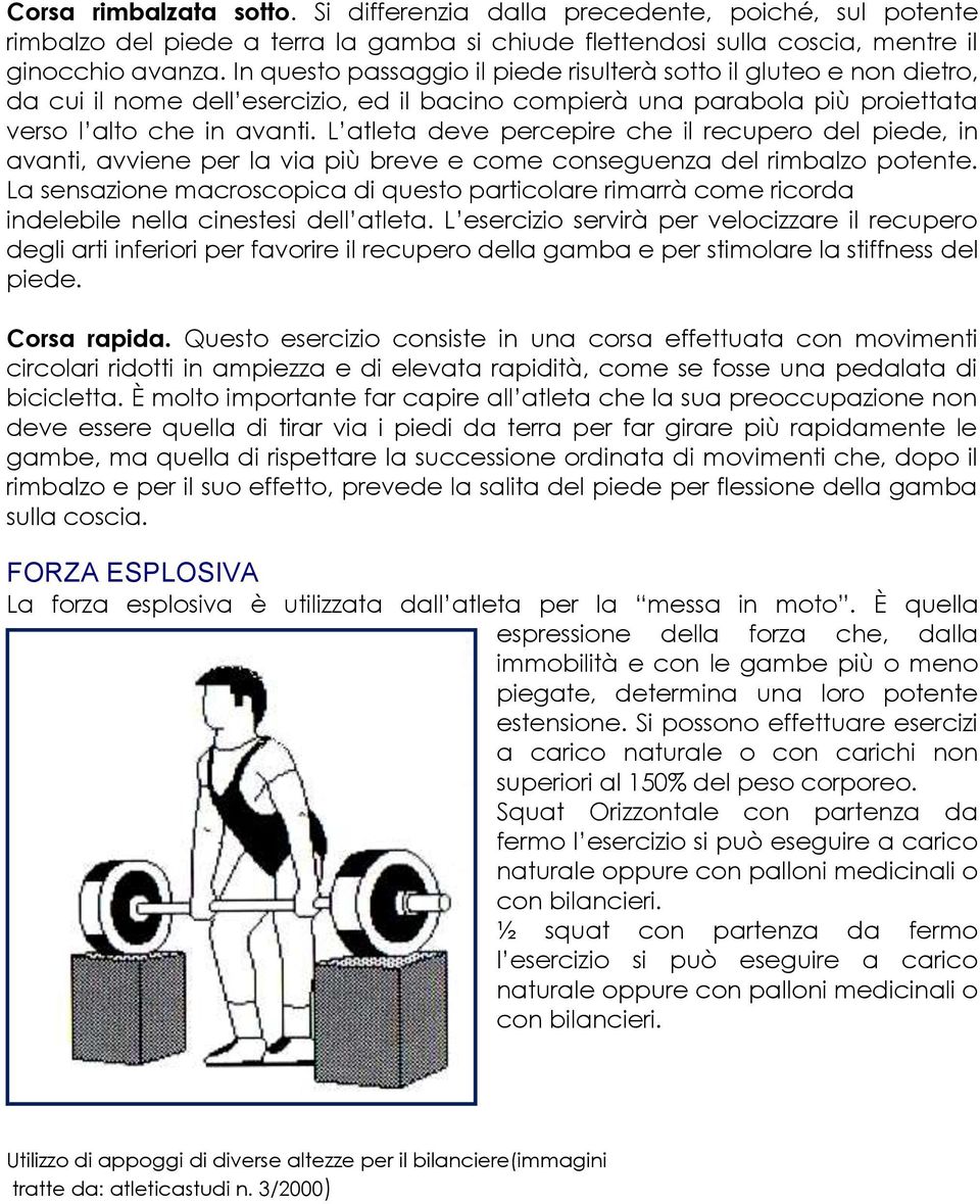 L atleta deve percepire che il recupero del piede, in avanti, avviene per la via più breve e come conseguenza del rimbalzo potente.