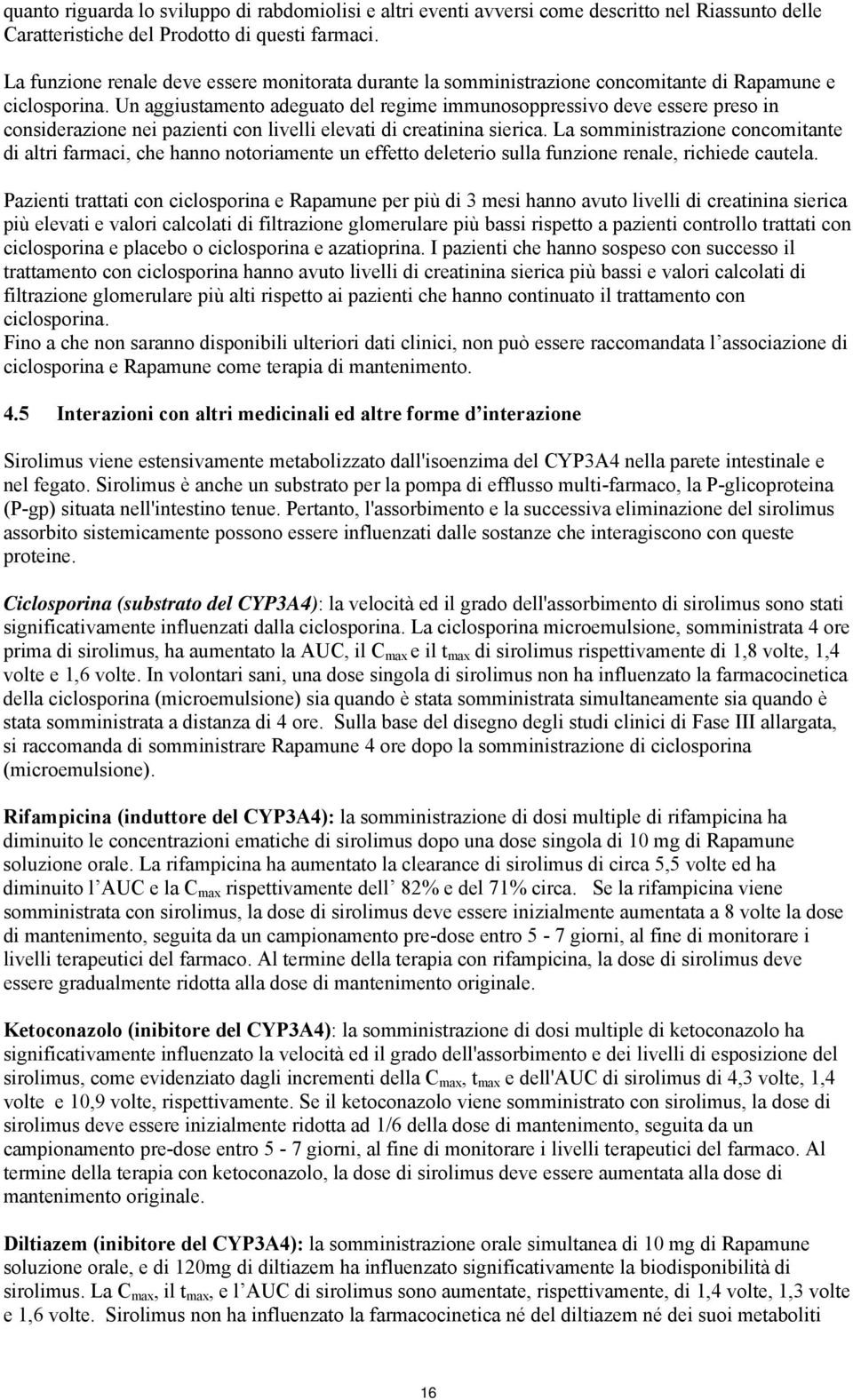 Un aggiustamento adeguato del regime immunosoppressivo deve essere preso in considerazione nei pazienti con livelli elevati di creatinina sierica.