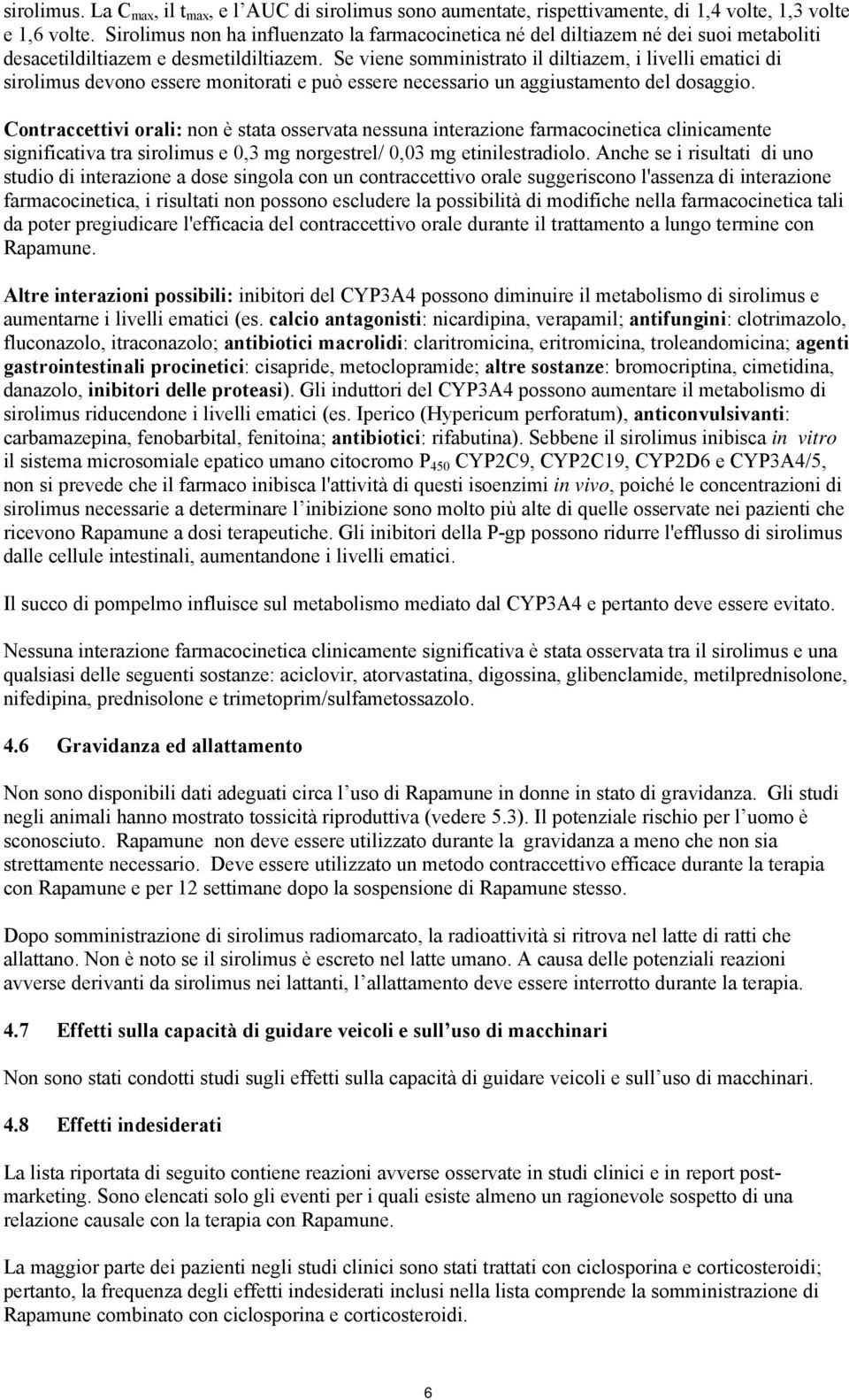 Se viene somministrato il diltiazem, i livelli ematici di sirolimus devono essere monitorati e può essere necessario un aggiustamento del dosaggio.