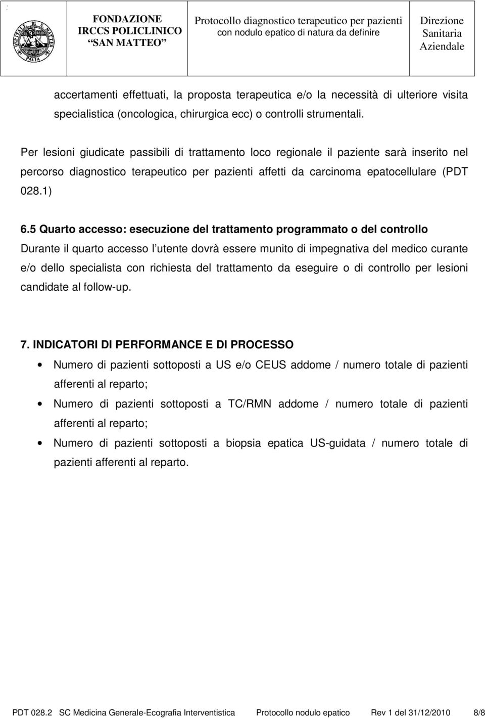 5 Quarto accesso: esecuzione del trattamento programmato o del controllo Durante il quarto accesso l utente dovrà essere munito di impegnativa del medico curante e/o dello specialista con richiesta