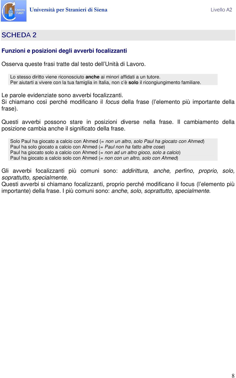 Si chiamano così perché modificano il focus della frase (l elemento più importante della frase). Questi avverbi possono stare in posizioni diverse nella frase.