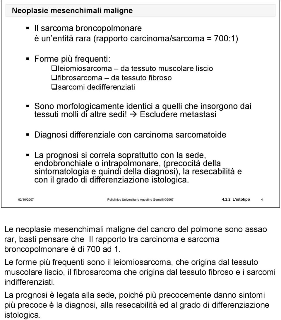 Escludere metastasi Diagnosi differenziale con carcinoma sarcomatoide La prognosi si correla soprattutto con la sede, endobronchiale o intrapolmonare, (precocità della sintomatologia e quindi della