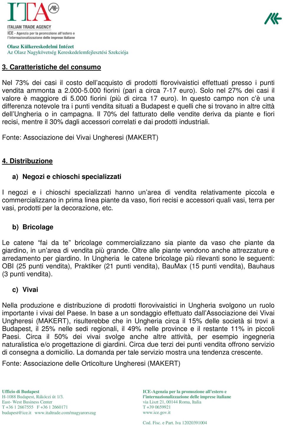 In questo campo non c è una differenza notevole tra i punti vendita situati a Budapest e quelli che si trovano in altre città dell Ungheria o in campagna.