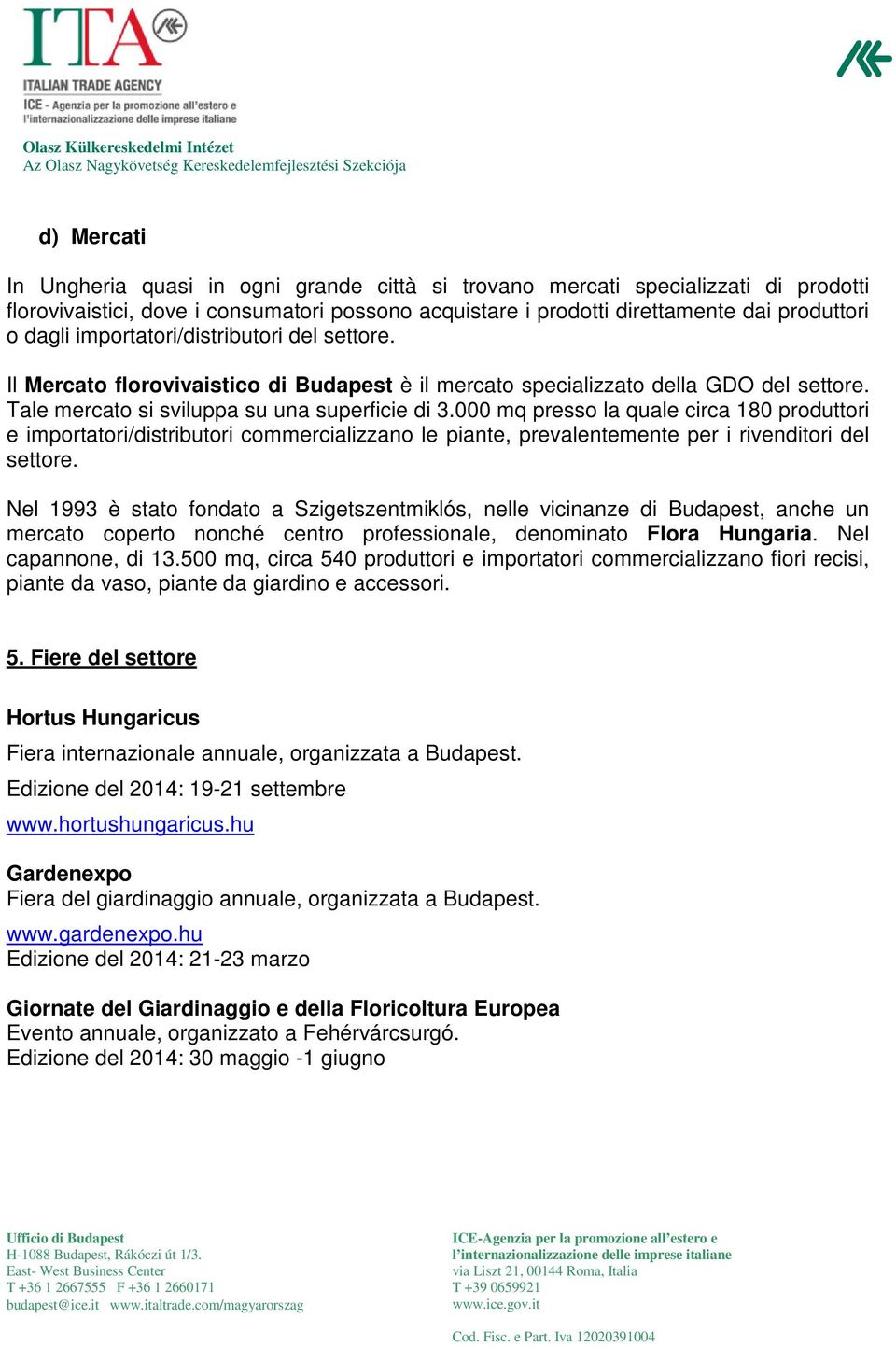 000 mq presso la quale circa 180 produttori e importatori/distributori commercializzano le piante, prevalentemente per i rivenditori del settore.