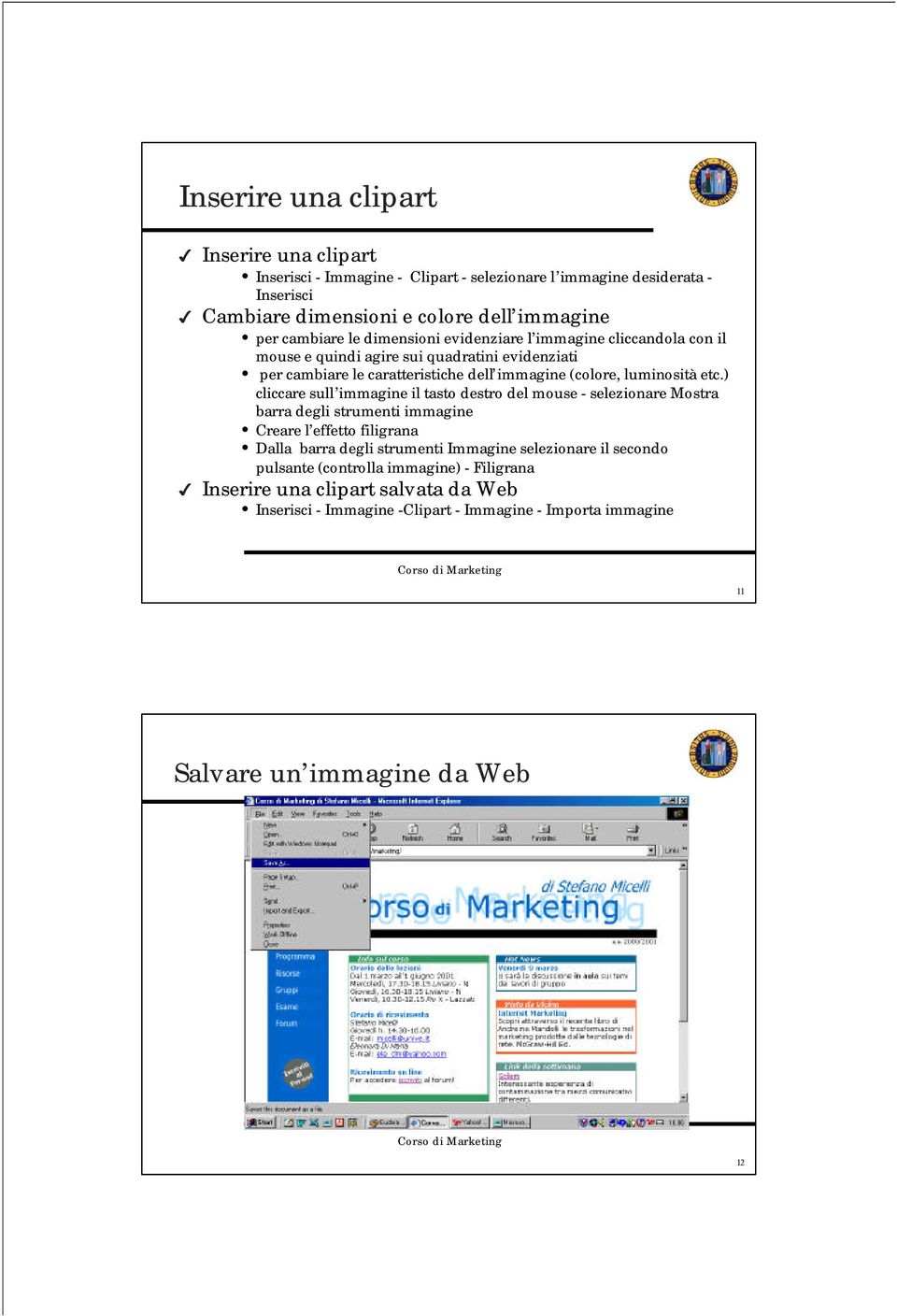 ) cliccare sull immagine il tasto destro del mouse - selezionare Mostra barra degli strumenti immagine Creare l effetto filigrana Dalla barra degli strumenti Immagine