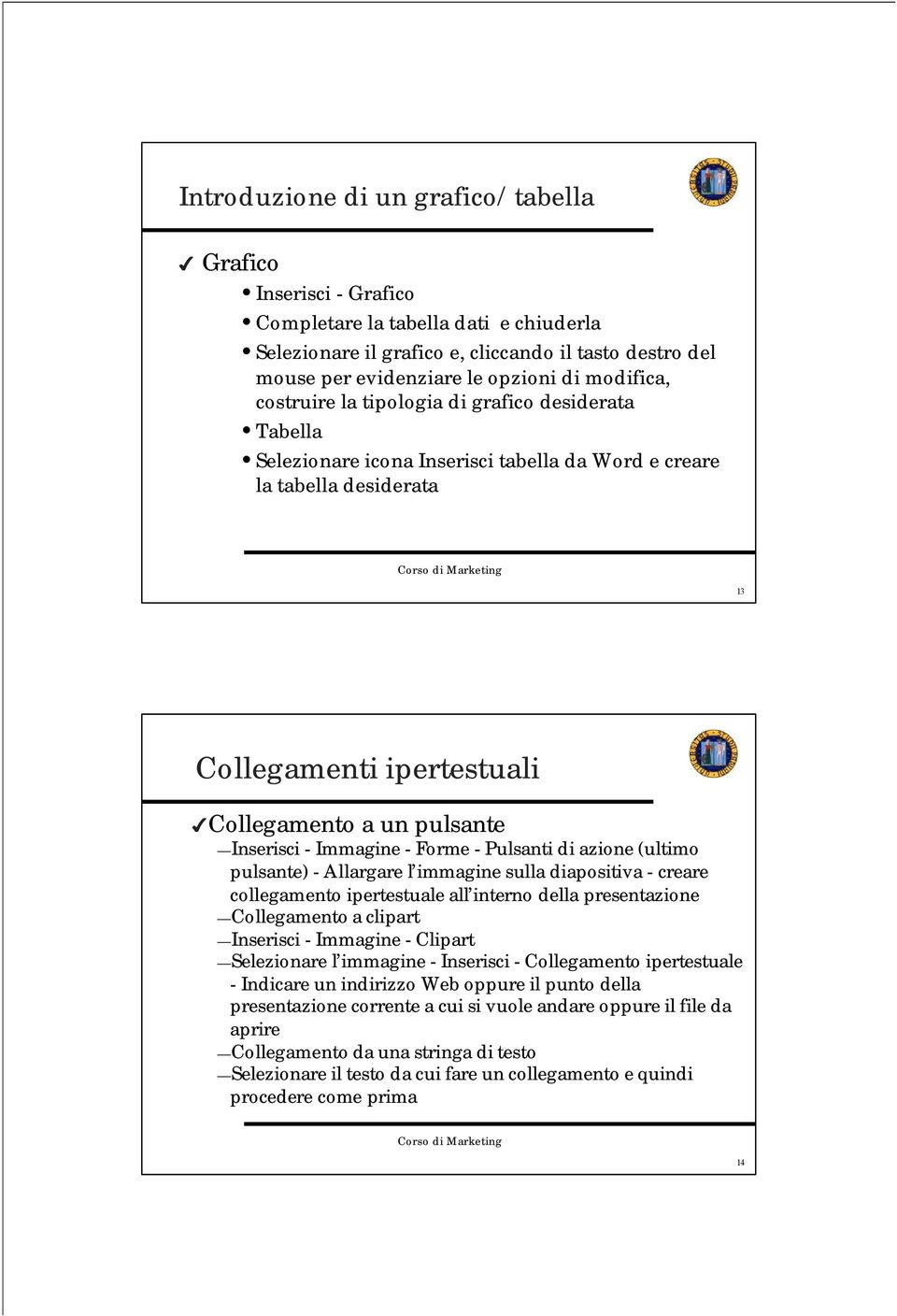 Inserisci - Immagine - Forme - Pulsanti di azione (ultimo pulsante) - Allargare l immagine sulla diapositiva - creare collegamento ipertestuale all interno della presentazione Collegamento a clipart