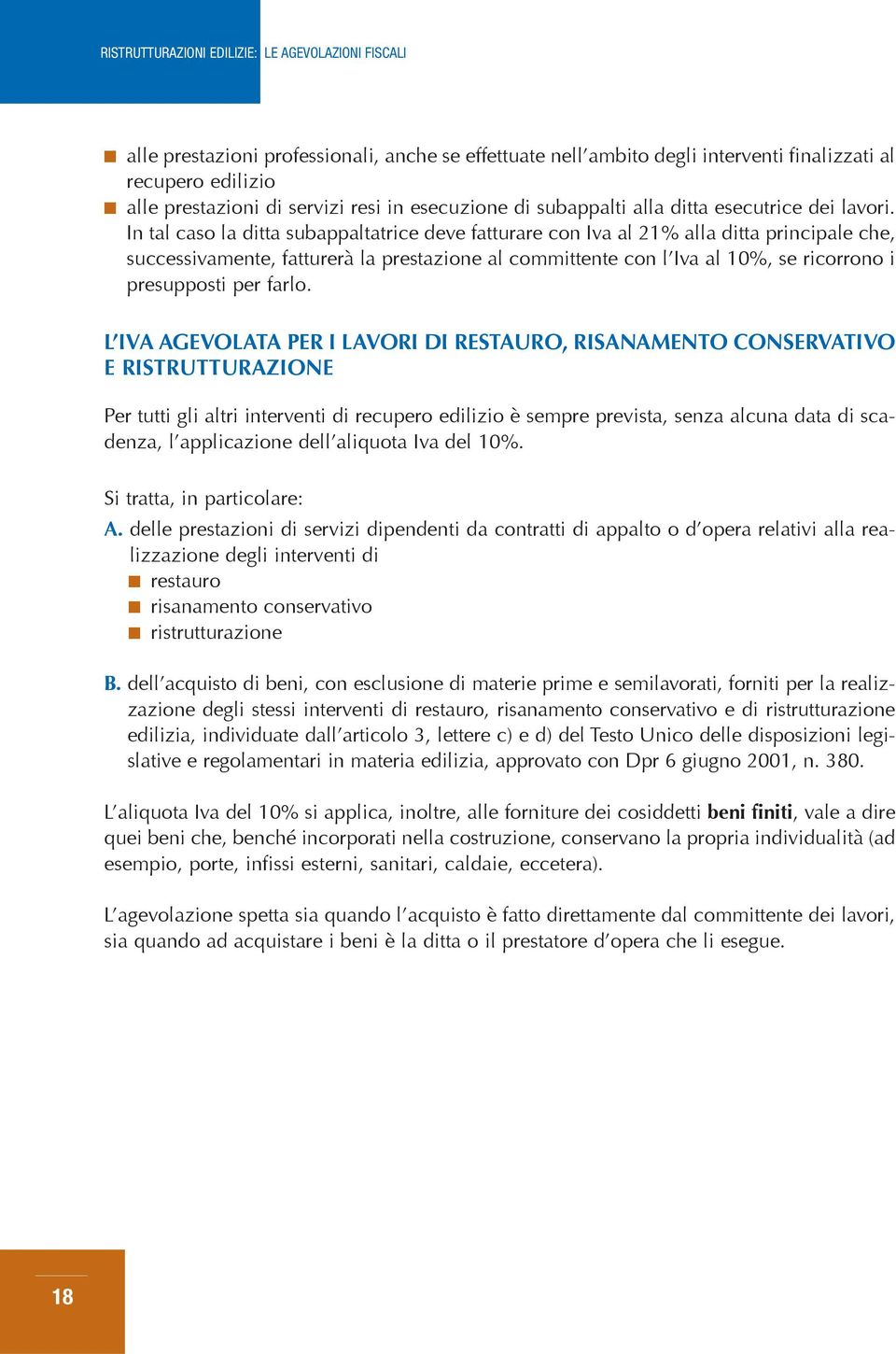 In tal caso la ditta subappaltatrice deve fatturare con Iva al 21% alla ditta principale che, successivamente, fatturerà la prestazione al committente con l Iva al 10%, se ricorrono i presupposti per