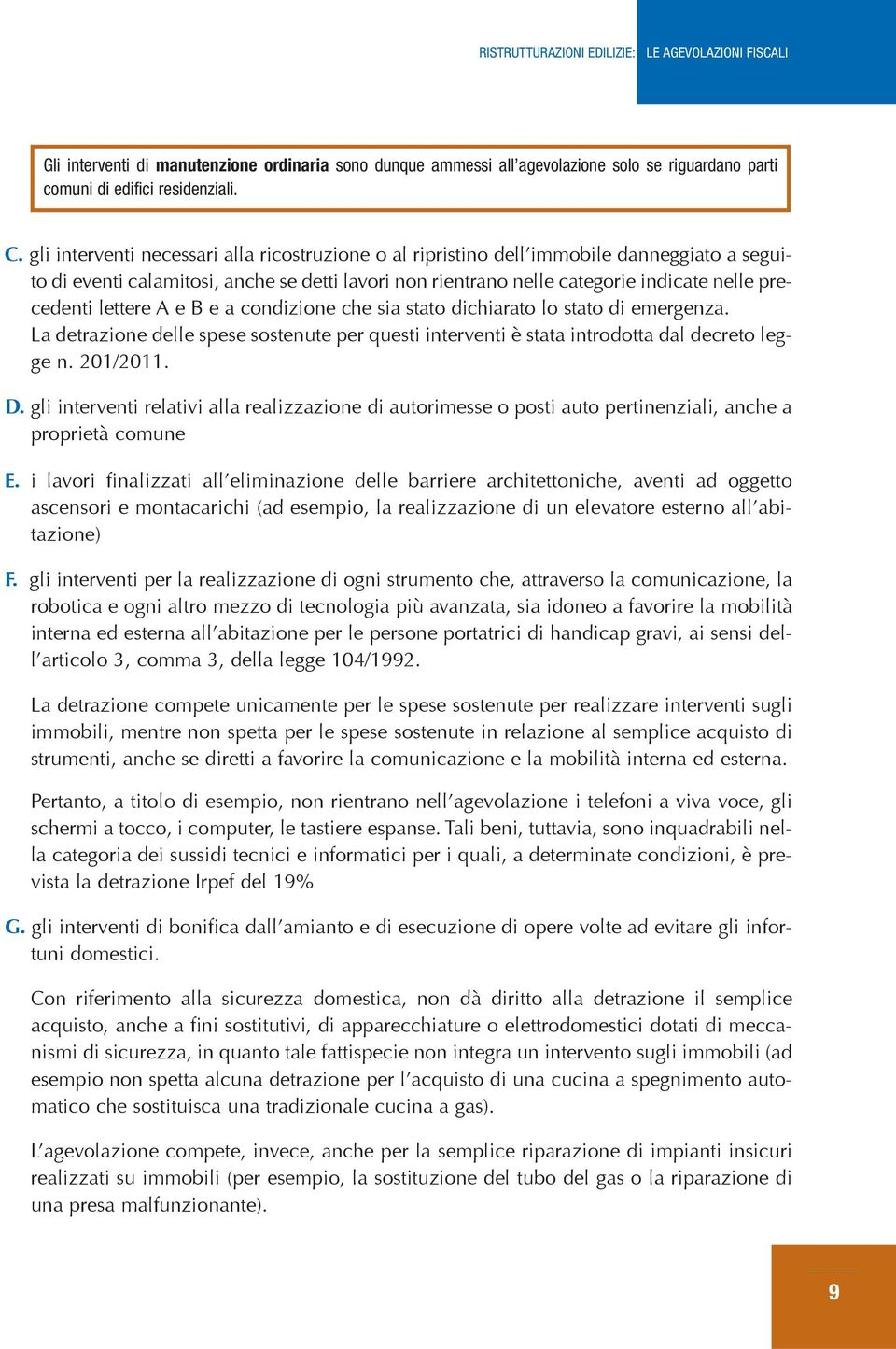 lettere A e B e a condizione che sia stato dichiarato lo stato di emergenza. La detrazione delle spese sostenute per questi interventi è stata introdotta dal decreto legge n. 201/2011. D.