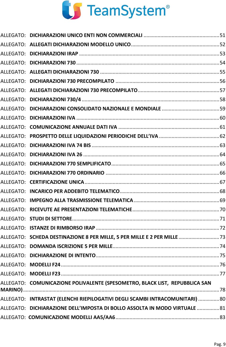 .. 58 ALLEGATO: DICHIARAZIONI CONSOLIDATO NAZIONALE E MONDIALE... 59 ALLEGATO: DICHIARAZIONI IVA... 60 ALLEGATO: COMUNICAZIONE ANNUALE DATI IVA.