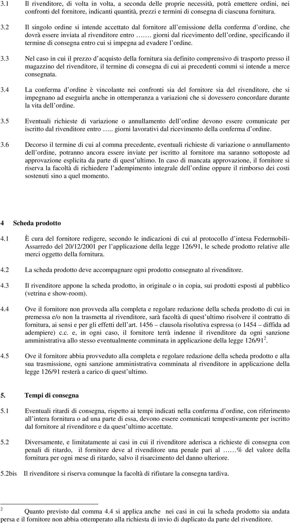 giorni dal ricevimento dell ordine, specificando il termine di consegna entro cui si impegna ad evadere l ordine. 3.