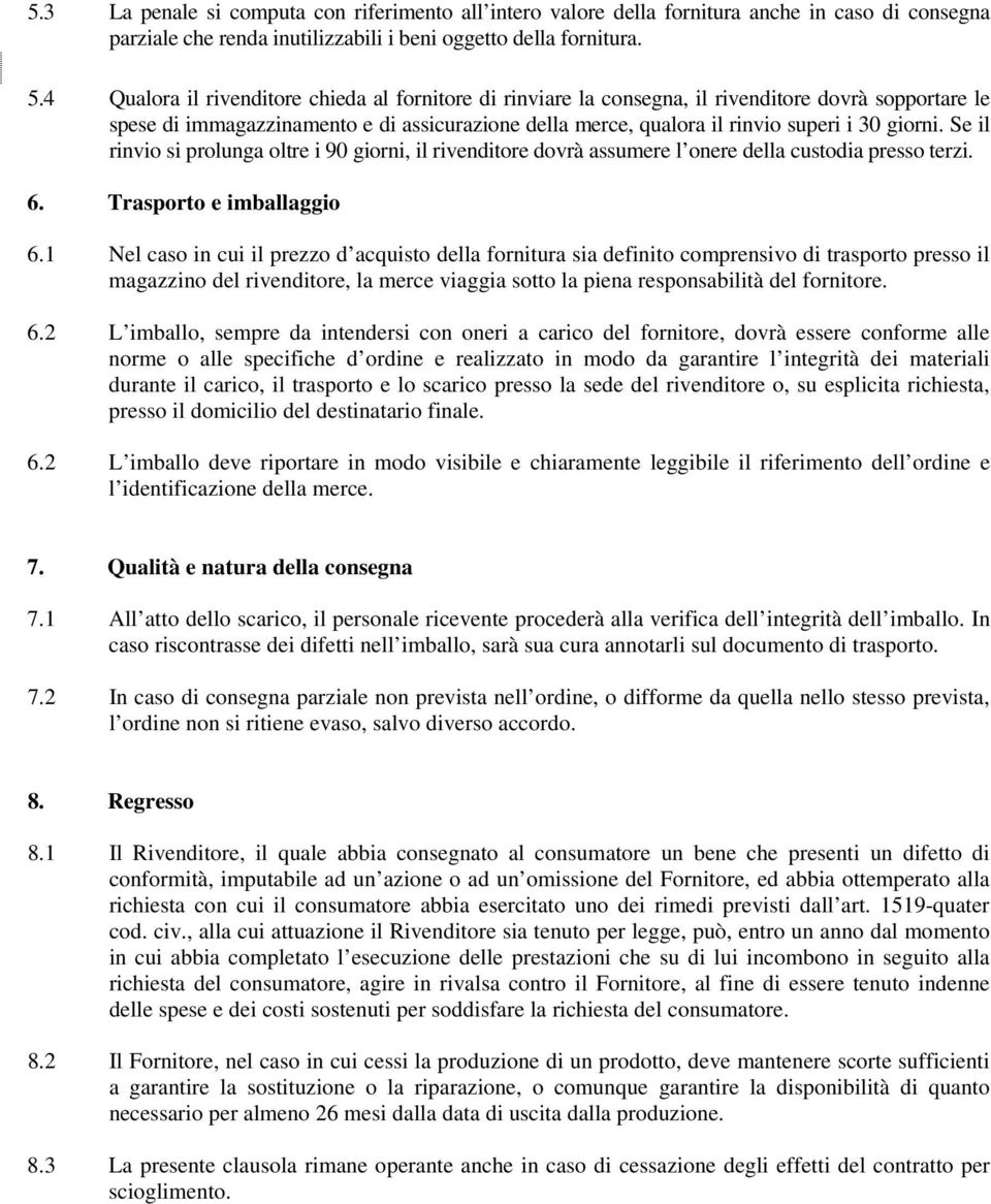 Se il rinvio si prolunga oltre i 90 giorni, il rivenditore dovrà assumere l onere della custodia presso terzi. 6. Trasporto e imballaggio 6.