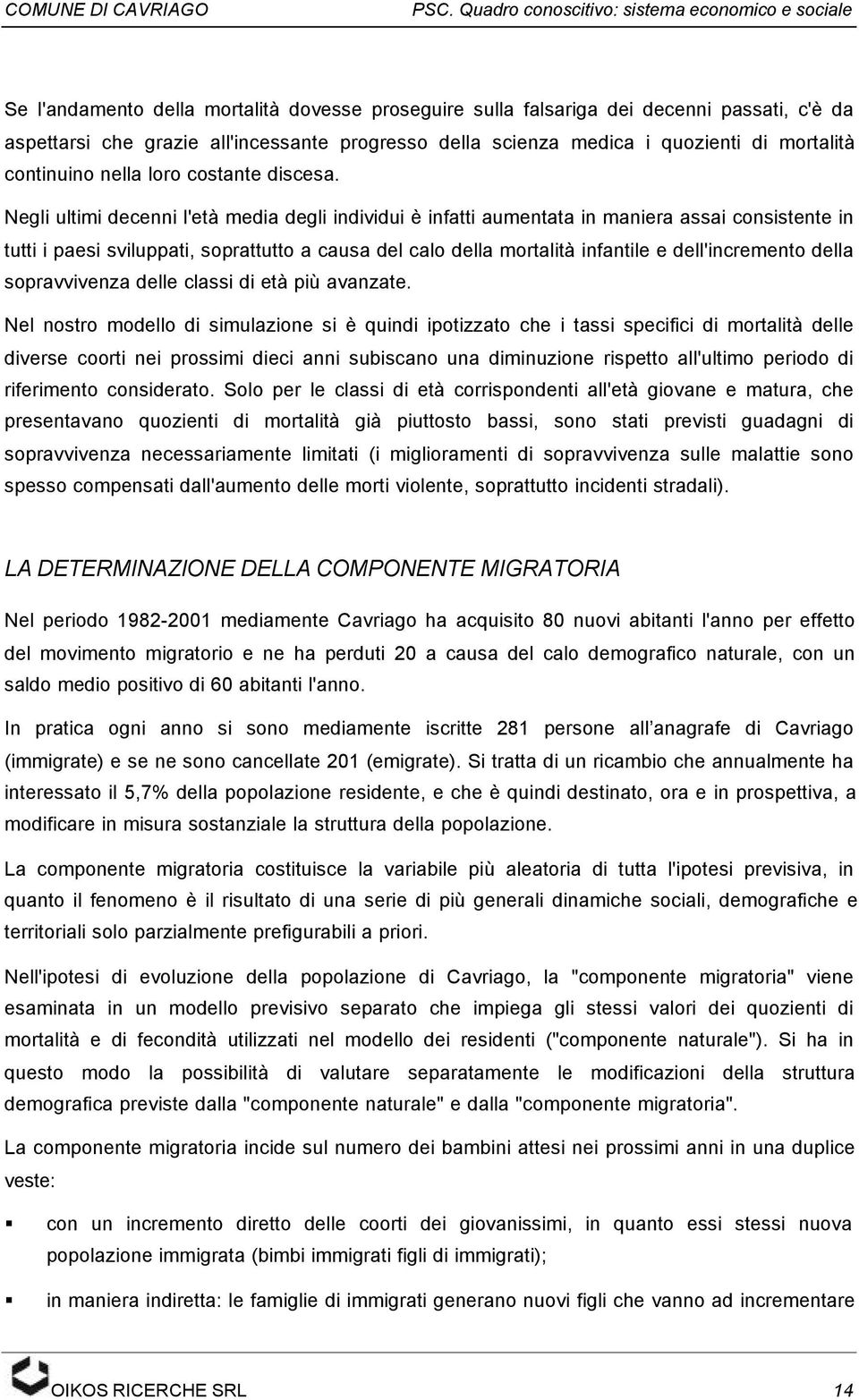 Negli ultimi decenni l'età media degli individui è infatti aumentata in maniera assai consistente in tutti i paesi sviluppati, soprattutto a causa del calo della mortalità infantile e dell'incremento