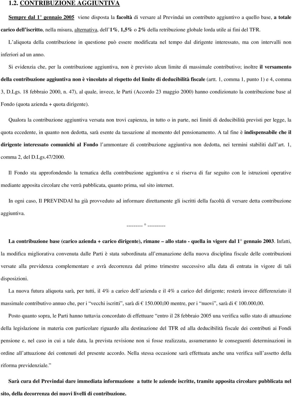 L aliquota della contribuzione in questione può essere modificata nel tempo dal dirigente interessato, ma con intervalli non inferiori ad un anno.