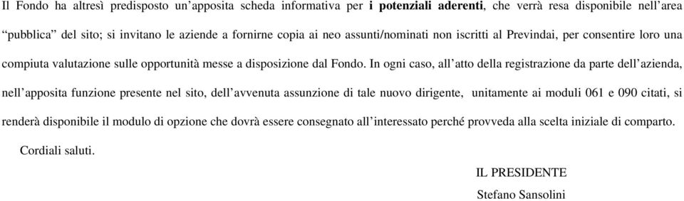 In ogni caso, all atto della registrazione da parte dell azienda, nell apposita funzione presente nel sito, dell avvenuta assunzione di tale nuovo dirigente, unitamente ai moduli