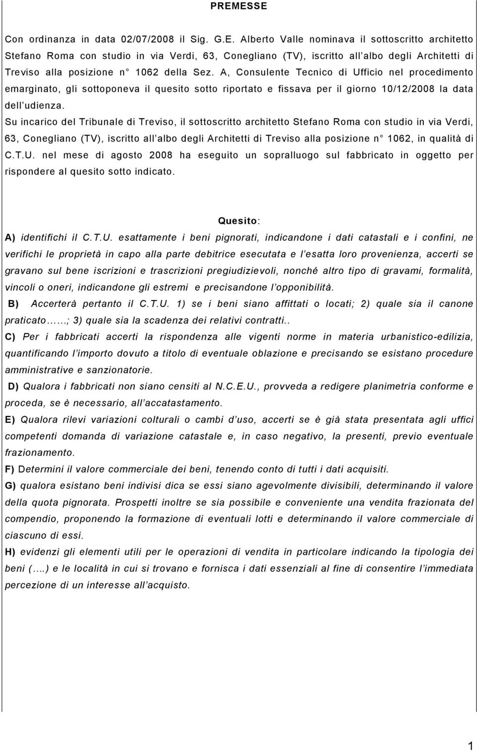 Su incarico del Tribunale di Treviso, il sottoscritto architetto Stefano Roma con studio in via Verdi, 63, Conegliano (TV), iscritto all albo degli Architetti di Treviso alla posizione n 1062, in