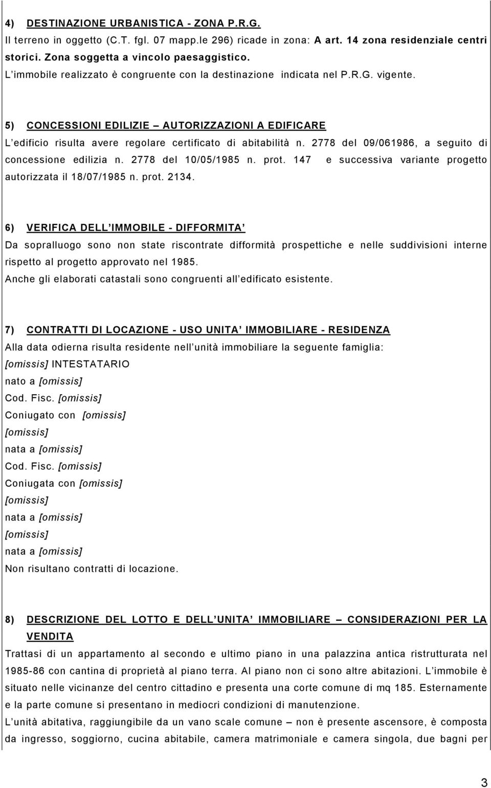 2778 del 09/061986, a seguito di concessione edilizia n. 2778 del 10/05/1985 n. prot. 147 e successiva variante progetto autorizzata il 18/07/1985 n. prot. 2134.