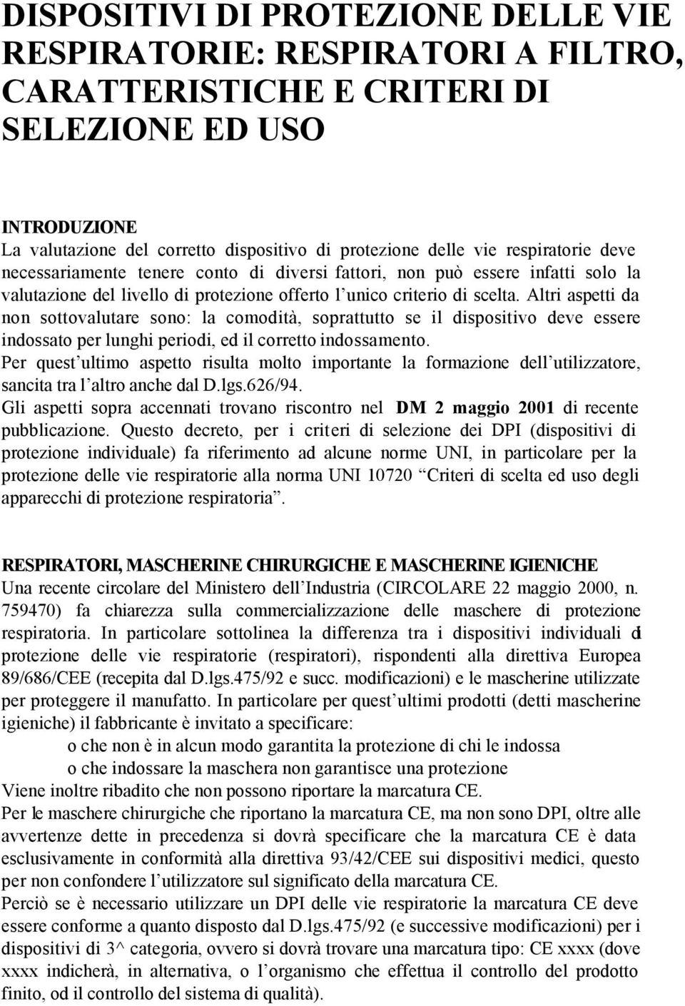 Altri aspetti da non sottovalutare sono: la comodità, soprattutto se il dispositivo deve essere indossato per lunghi periodi, ed il corretto indossamento.