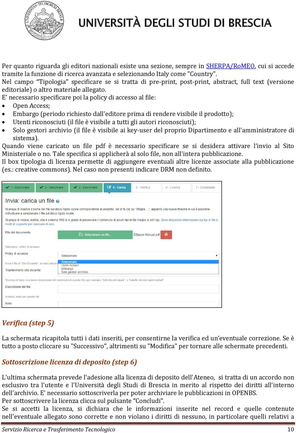 E necessario specificare poi la policy di accesso al file: Open Access; Embargo (periodo richiesto dall'editore prima di rendere visibile il prodotto); Utenti riconosciuti (il file è visibile a tutti