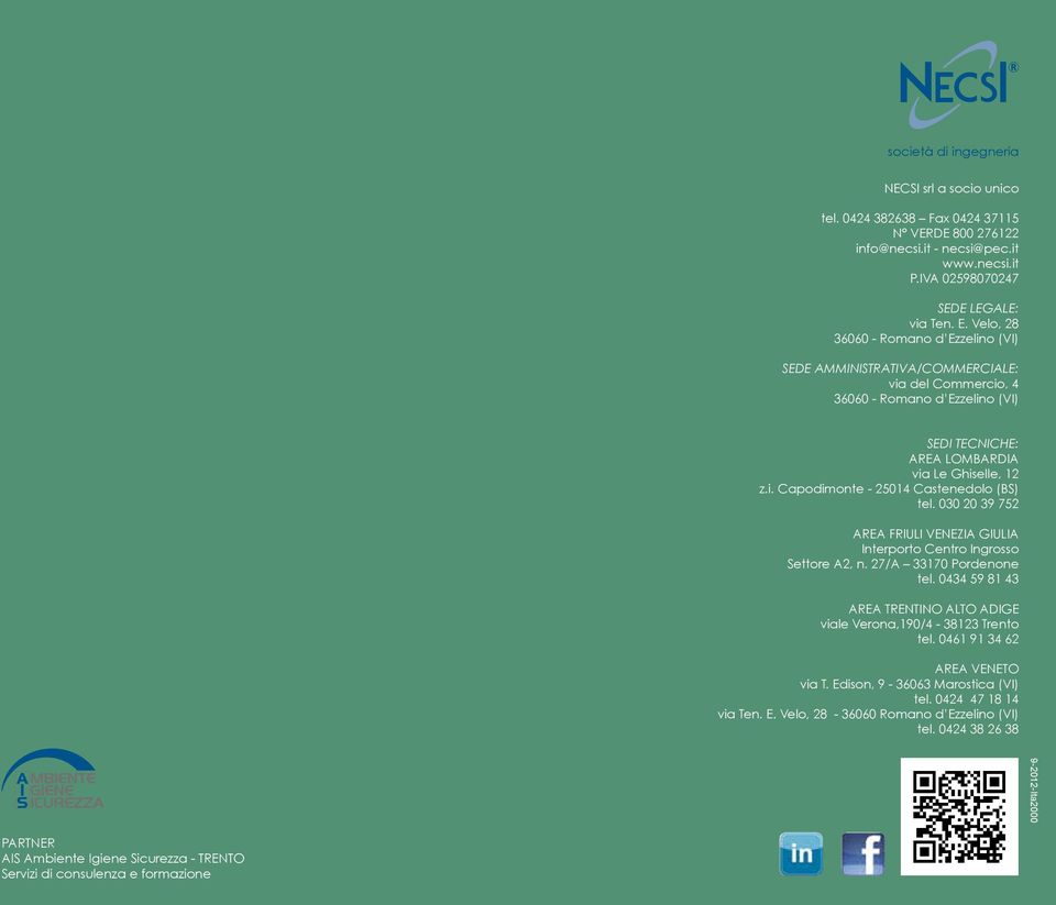 030 20 39 752 AREA FRIULI VENEZIA GIULIA Interporto Centro Ingrosso Settore A2, n. 27/A 33170 Pordenone tel. 0434 59 81 43 AREA TRENTINO ALTO ADIGE viale Verona,190/4-38123 Trento tel.