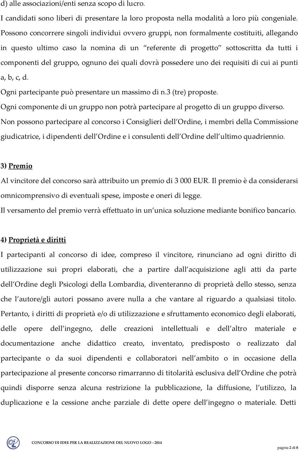 ognuno dei quali dovrà possedere uno dei requisiti di cui ai punti a, b, c, d. Ogni partecipante può presentare un massimo di n.3 (tre) proposte.