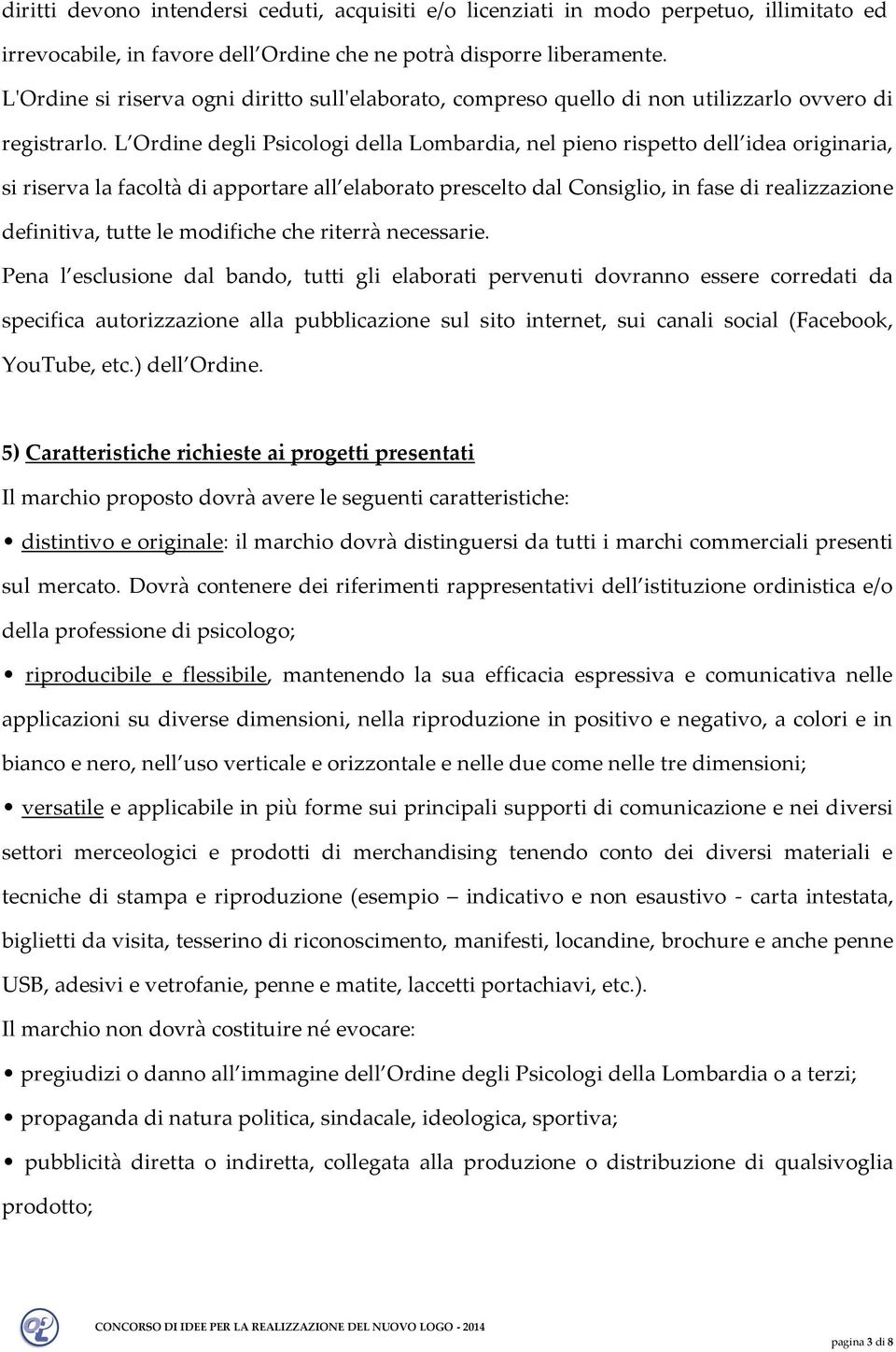 L Ordine degli Psicologi della Lombardia, nel pieno rispetto dell idea originaria, si riserva la facoltà di apportare all elaborato prescelto dal Consiglio, in fase di realizzazione definitiva, tutte