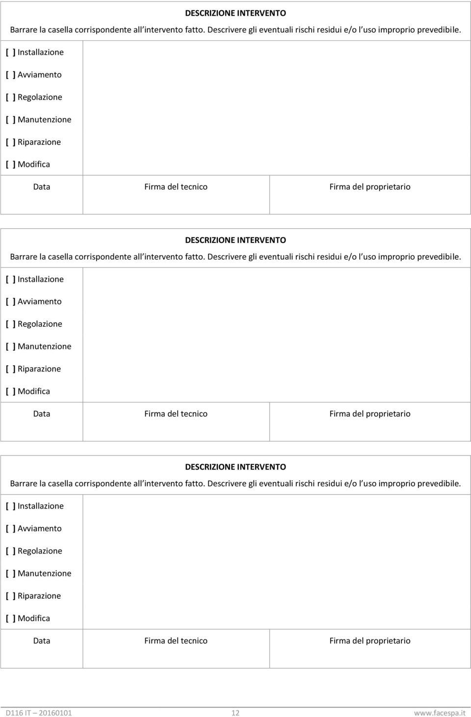 Manutenzione [ ] Riparazione [ ] Modifica Data Firma del tecnico Firma del proprietario  [ ] Installazione [ ] Avviamento [ ] Regolazione [ ] Manutenzione [ ] Riparazione [ ] Modifica Data Firma del