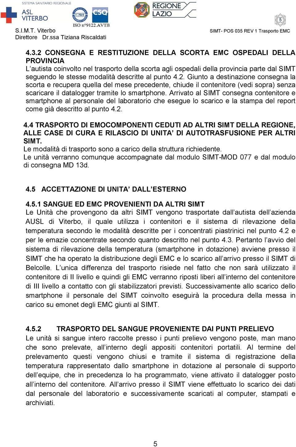 2 CONSEGNA E RESTITUZIONE DELLA SCORTA EMC OSPEDALI DELLA PROVINCIA L autista coinvolto nel trasporto della scorta agli ospedali della provincia parte dal SIMT seguendo le stesse modalità descritte