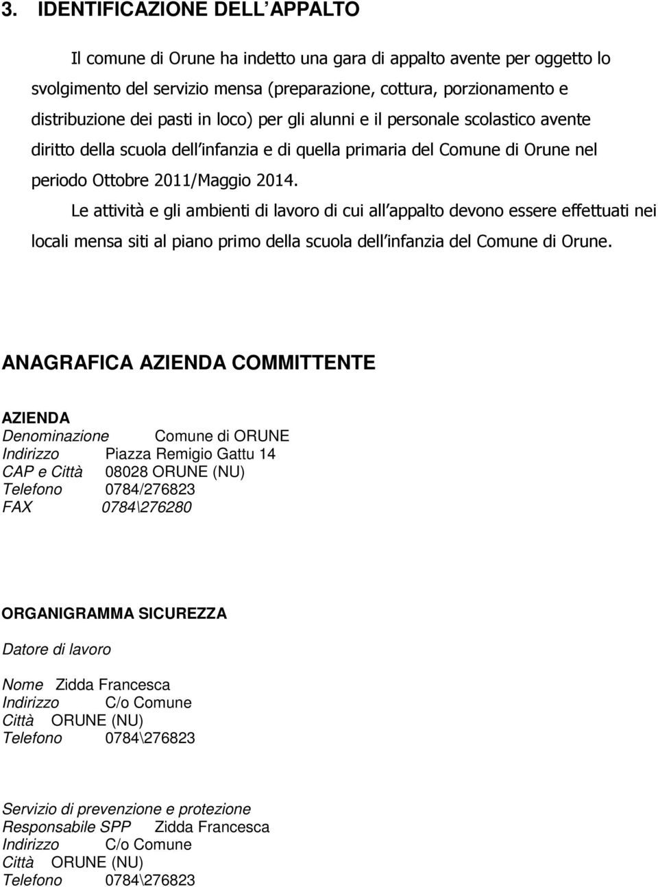 Le attività e gli ambienti di lavoro di cui all appalto devono essere effettuati nei locali mensa siti al piano primo della scuola dell infanzia del Comune di Orune.