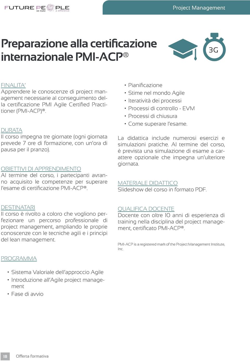 Al termine del corso, i partecipanti avranno acquisito le competenze per superare l esame di certificazione PMI-ACP.